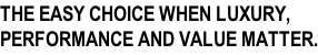 The easy choice when luxury, performance and value matter.